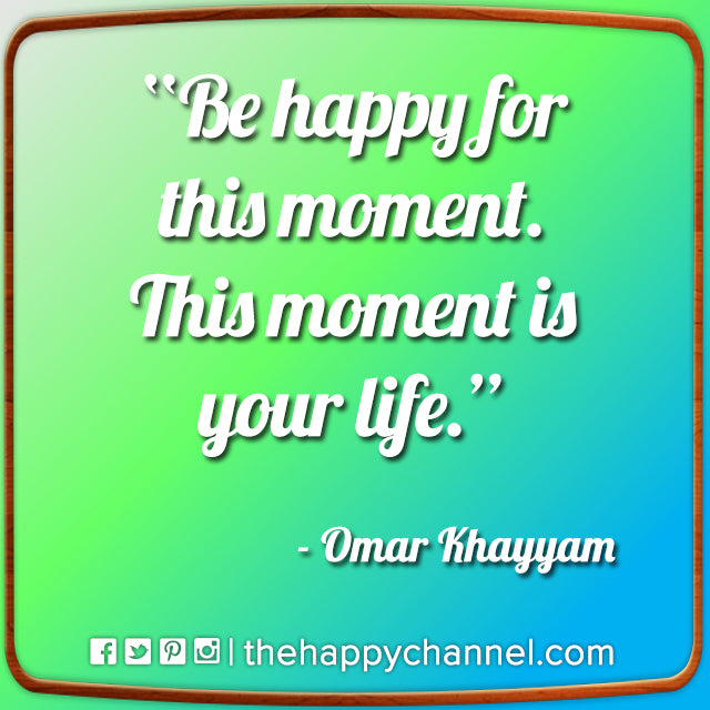 Be Happy for This Moment...
