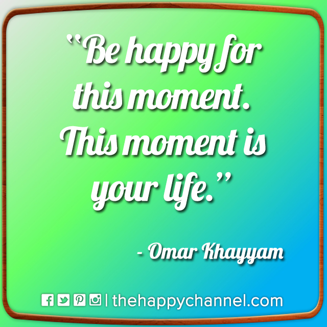 Be Happy for This Moment…